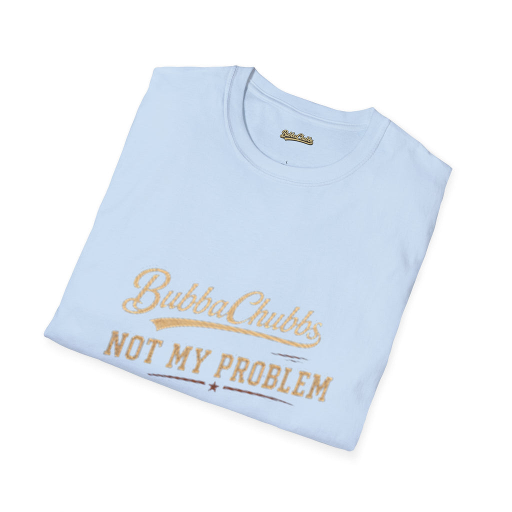BubbaChubbs "Not My Problem" T-Shirt