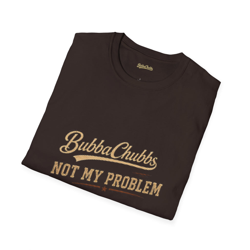 BubbaChubbs "Not My Problem" T-Shirt